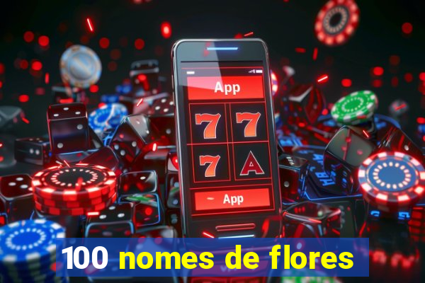 100 nomes de flores