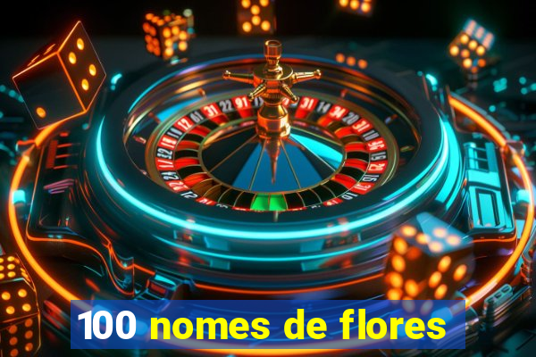 100 nomes de flores