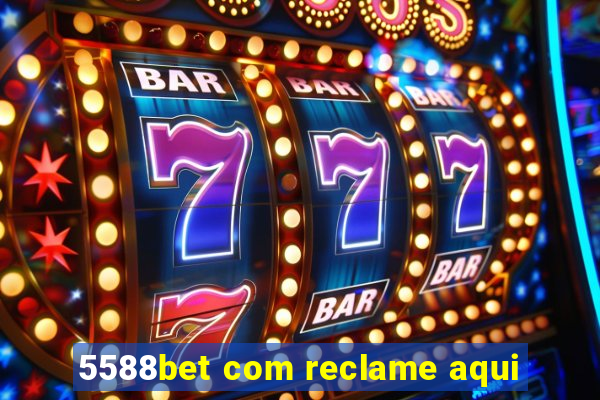 5588bet com reclame aqui