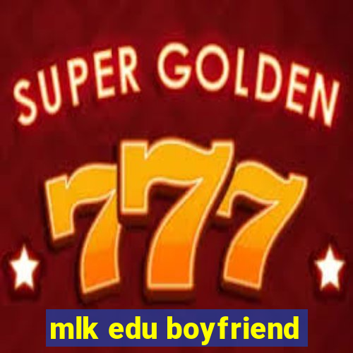 mlk edu boyfriend