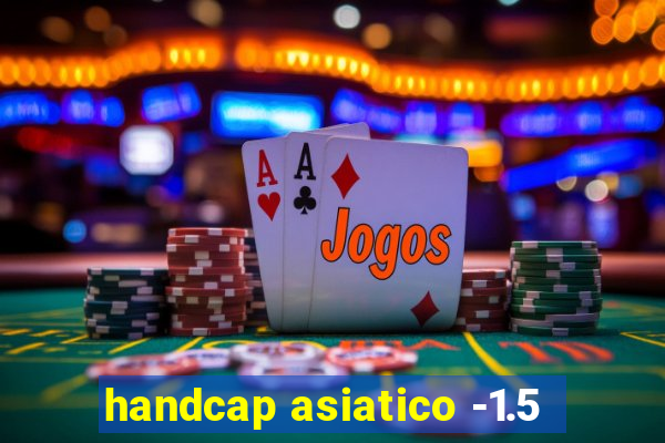 handcap asiatico -1.5