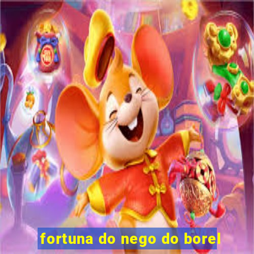 fortuna do nego do borel