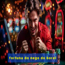 fortuna do nego do borel