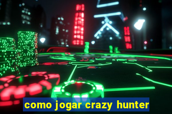 como jogar crazy hunter