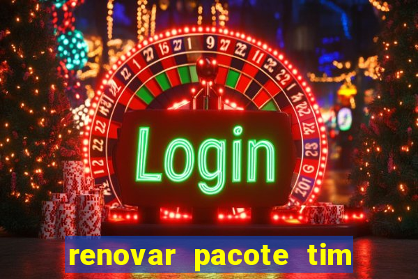 renovar pacote tim beta antes do prazo