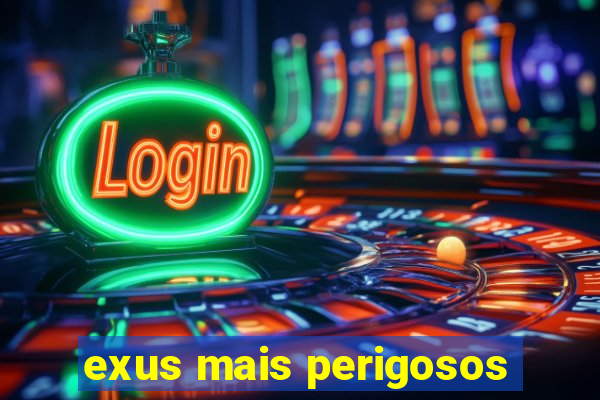 exus mais perigosos