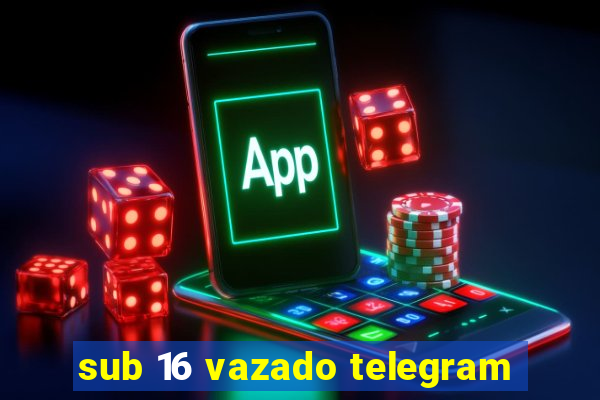 sub 16 vazado telegram