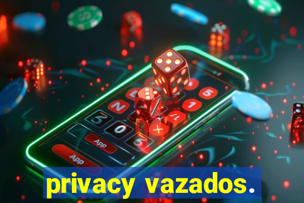 privacy vazados.