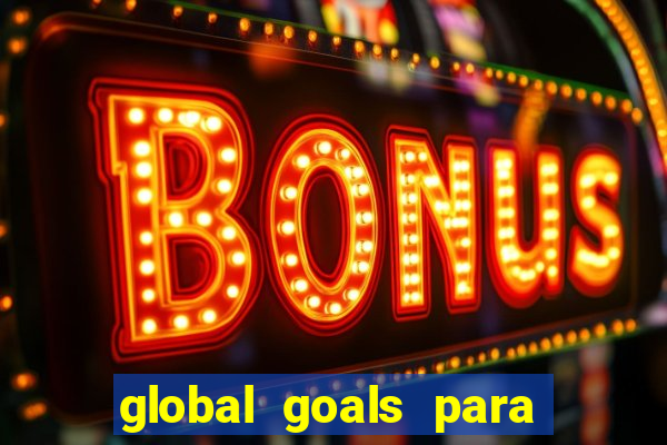 global goals para que serve