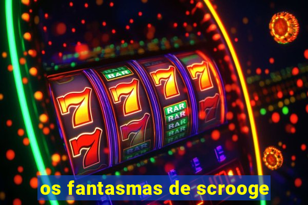 os fantasmas de scrooge