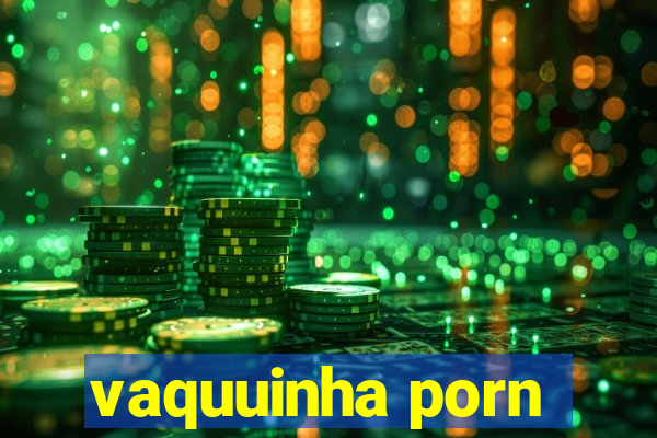 vaquuinha porn