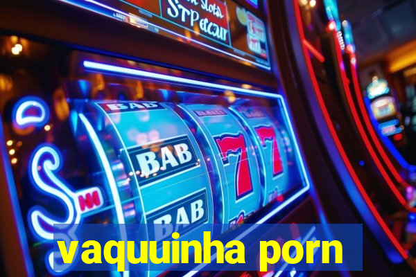 vaquuinha porn