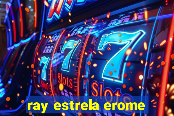 ray estrela erome