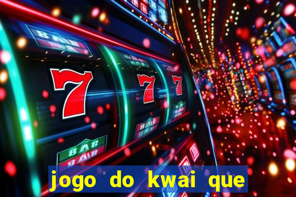 jogo do kwai que ganha dinheiro