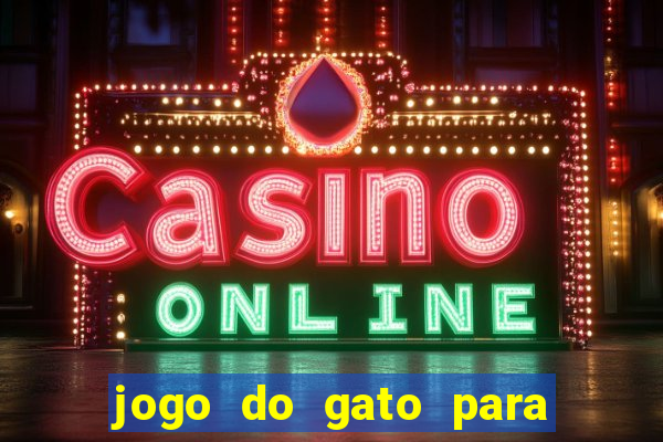 jogo do gato para ganhar dinheiro