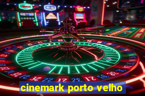 cinemark porto velho