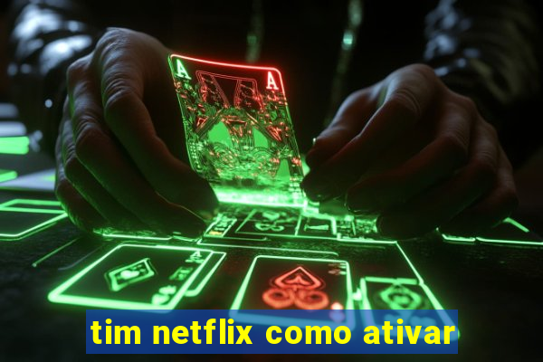 tim netflix como ativar