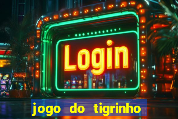 jogo do tigrinho sem deposito