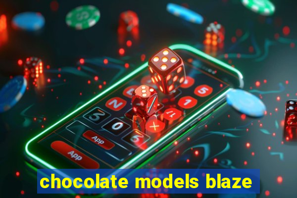 chocolate models blaze