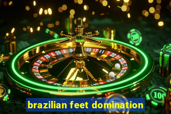 brazilian feet domination