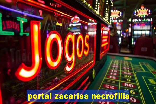 portal zacarias necrofilia