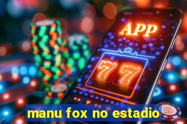 manu fox no estadio