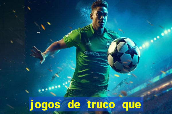 jogos de truco que ganha dinheiro