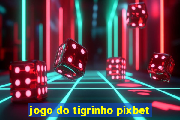 jogo do tigrinho pixbet