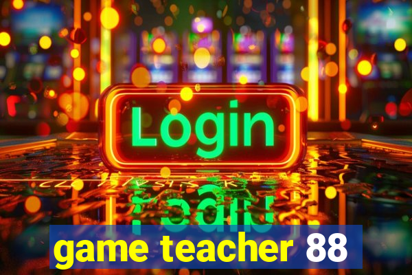 game teacher 88