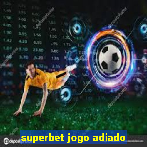 superbet jogo adiado