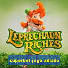 superbet jogo adiado