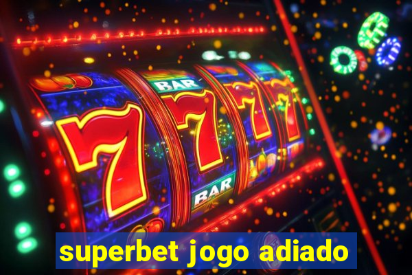 superbet jogo adiado