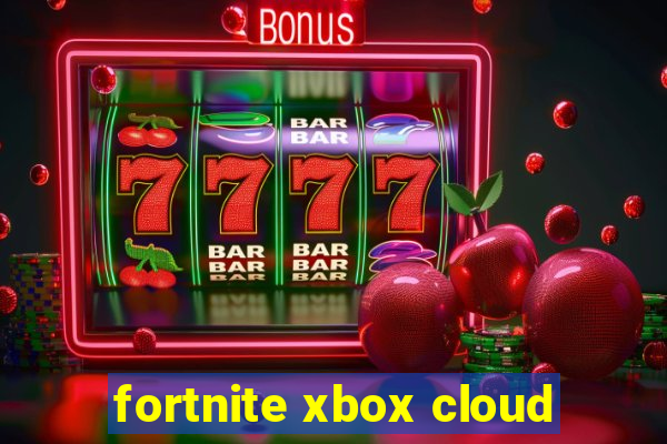 fortnite xbox cloud