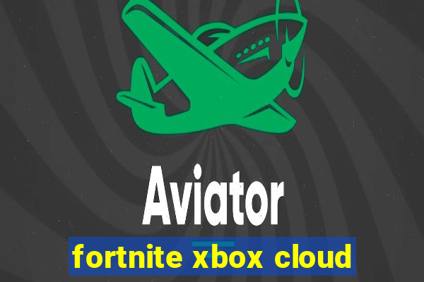 fortnite xbox cloud