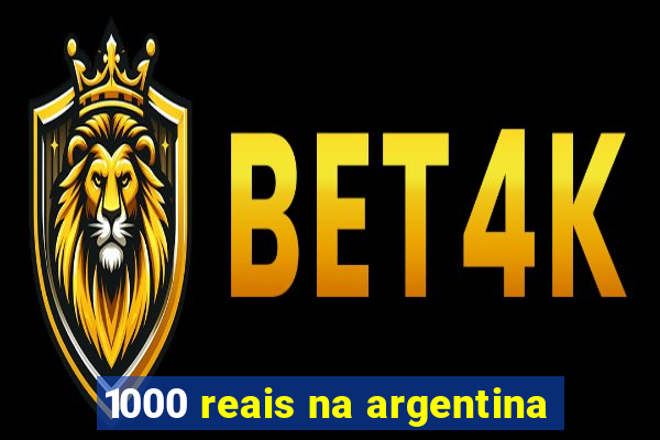 1000 reais na argentina