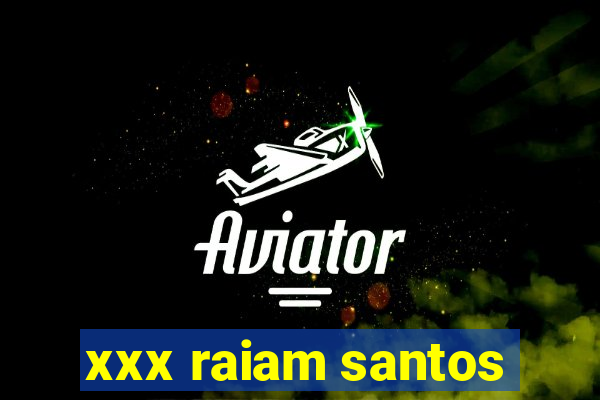 xxx raiam santos