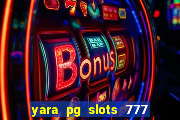 yara pg slots 777 paga mesmo