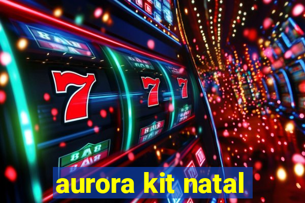 aurora kit natal