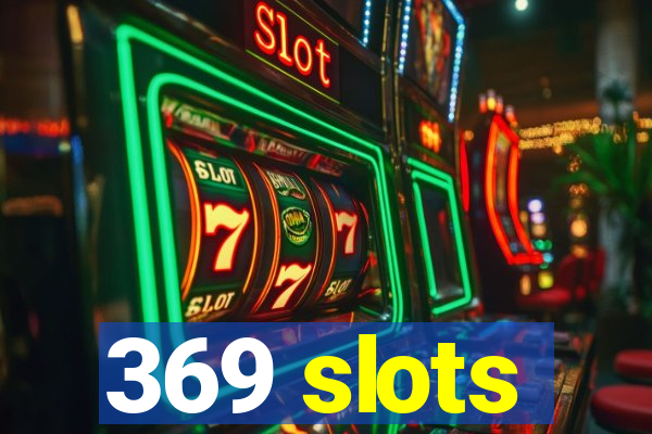 369 slots