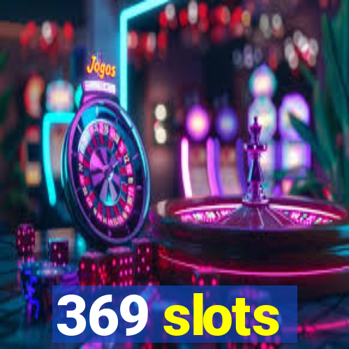 369 slots