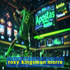 roxy kingsman morre