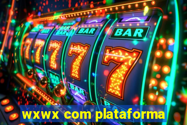 wxwx com plataforma