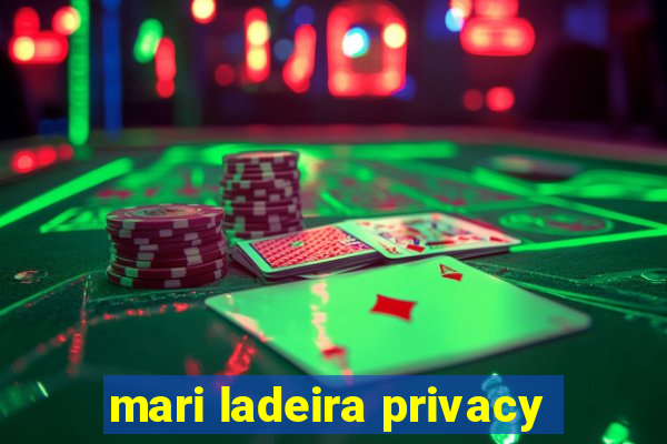 mari ladeira privacy