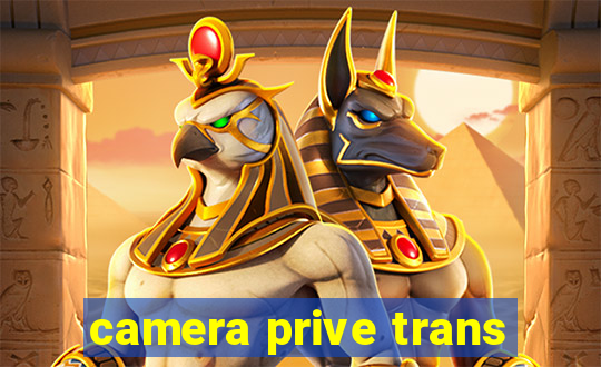 camera prive trans