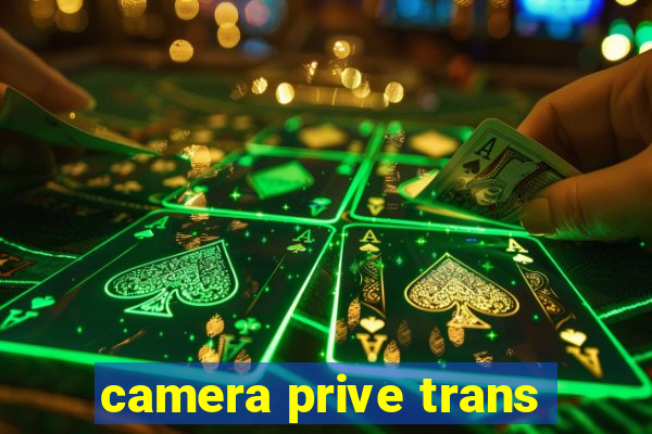 camera prive trans