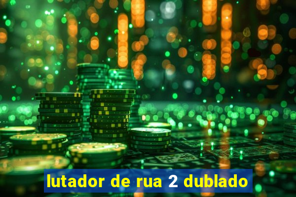 lutador de rua 2 dublado