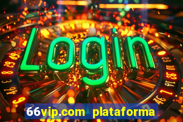 66vip.com plataforma de jogos