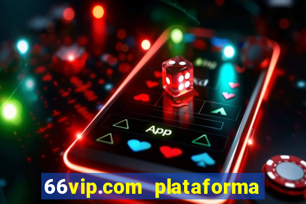 66vip.com plataforma de jogos