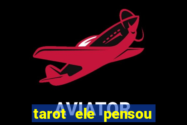 tarot ele pensou em mim hoje