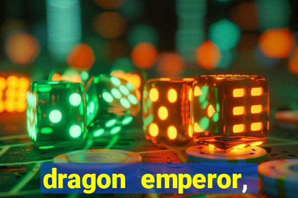 dragon emperor, martial god